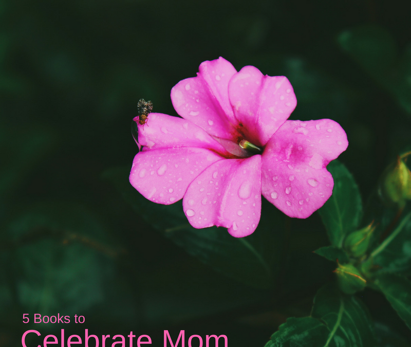 5 Books to Celebrate Mom